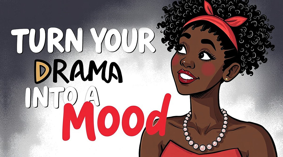 Feeling Messy? Turn Your Drama into a Mood